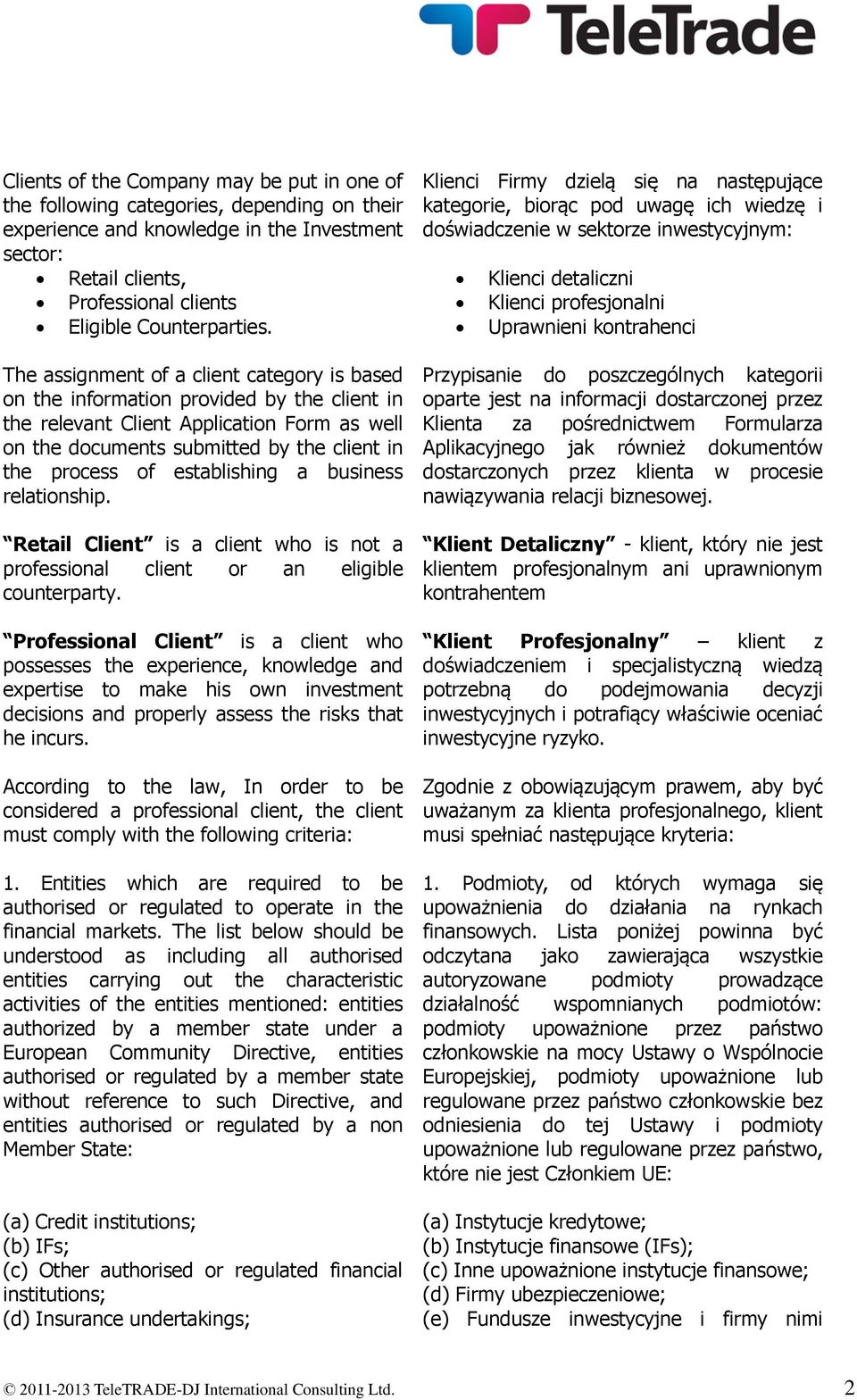 The assignment of a client category is based on the information provided by the client in the relevant Client Application Form as well on the documents submitted by the client in the process of