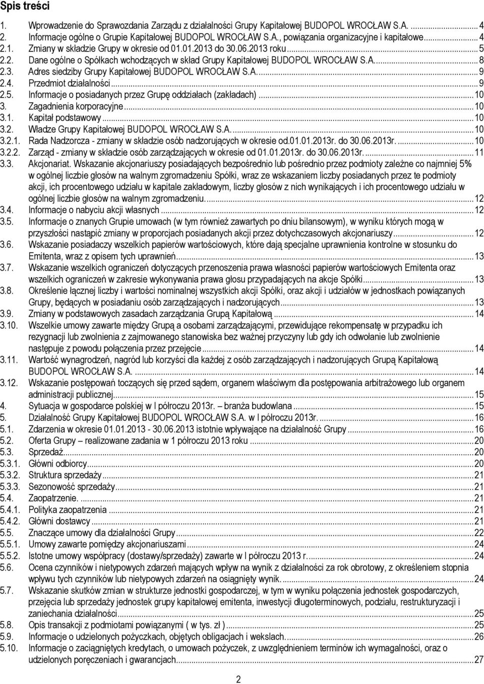 A.... 9 2.4. Przedmiot działalności... 9 2.5. Informacje o posiadanych przez Grupę oddziałach (zakładach)... 10 3. Zagadnienia korporacyjne... 10 3.1. Kapitał podstawowy... 10 3.2. Władze Grupy Kapitałowej BUDOPOL WROCŁAW S.