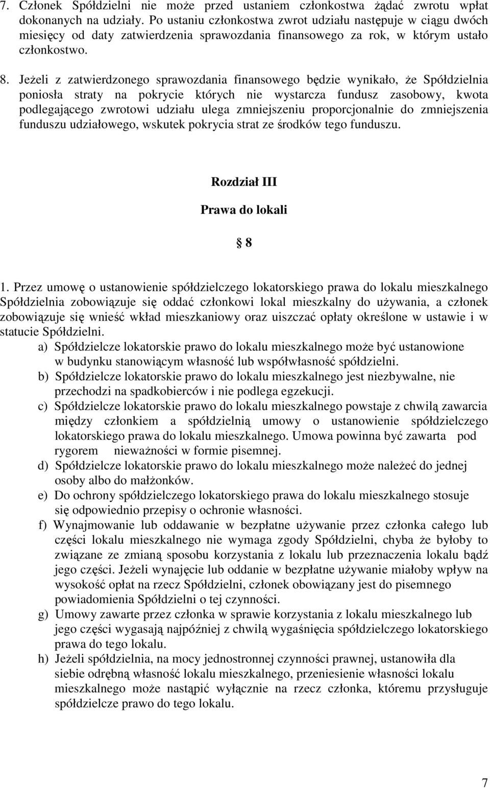 Jeżeli z zatwierdzonego sprawozdania finansowego będzie wynikało, że Spółdzielnia poniosła straty na pokrycie których nie wystarcza fundusz zasobowy, kwota podlegającego zwrotowi udziału ulega