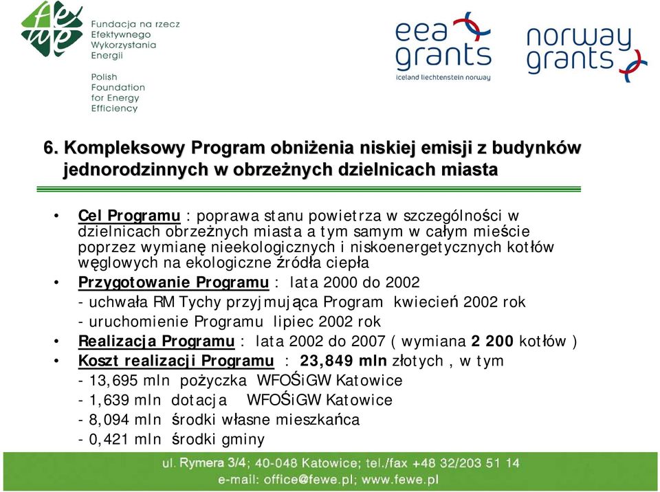 2000 do 2002 -uchwała RM Tychy przyjmująca Program kwiecień 2002 rok - uruchomienie Programu lipiec 2002 rok Realizacja Programu : lata 2002 do 2007 ( wymiana 2 200 kotłów ) Koszt