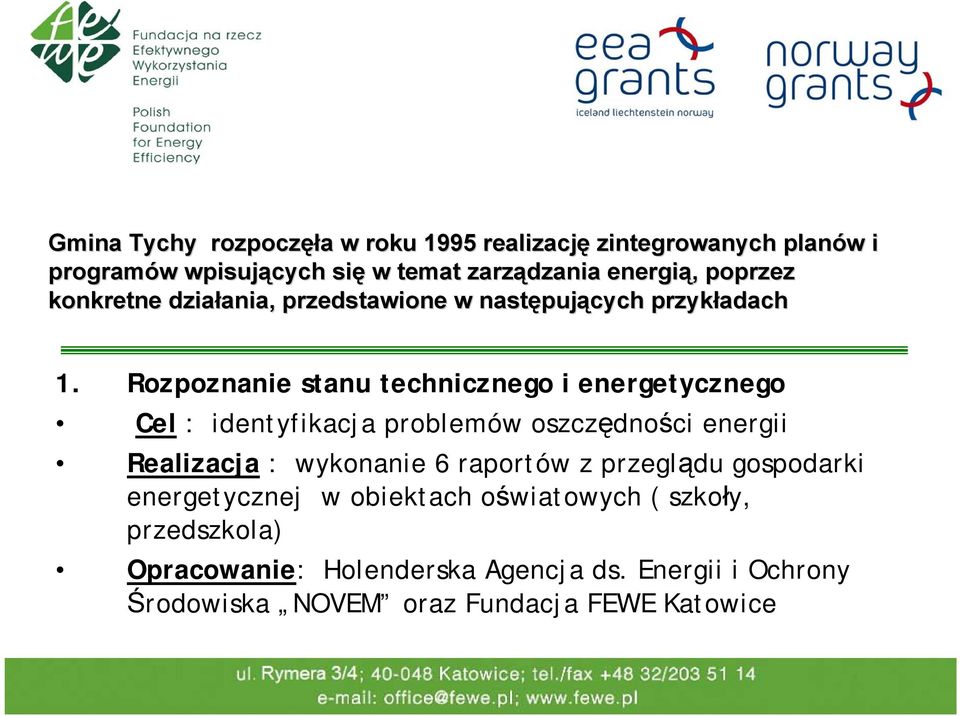 Rozpoznanie stanu technicznego i energetycznego Cel : identyfikacja problemów oszczędności energii Realizacja : wykonanie 6 raportów z