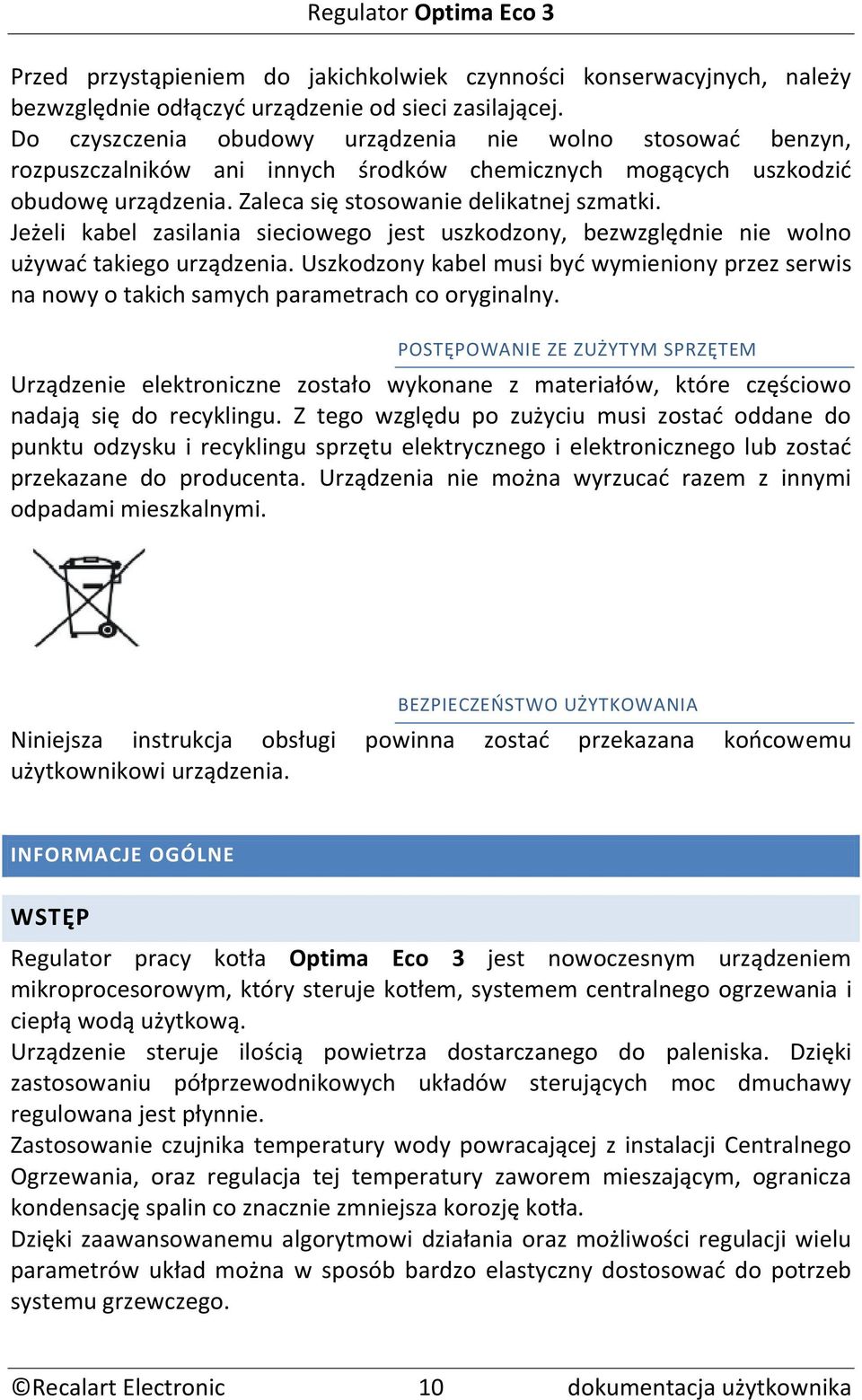 Jeżeli kabel zasilania sieciowego jest uszkodzony, bezwzględnie nie wolno używać takiego urządzenia.