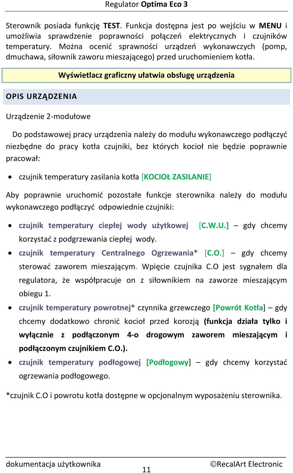 OPIS URZĄDZENIA Urządzenie 2-modułowe Wyświetlacz graficzny ułatwia obsługę urządzenia Do podstawowej pracy urządzenia należy do modułu wykonawczego podłączyć niezbędne do pracy kotła czujniki, bez