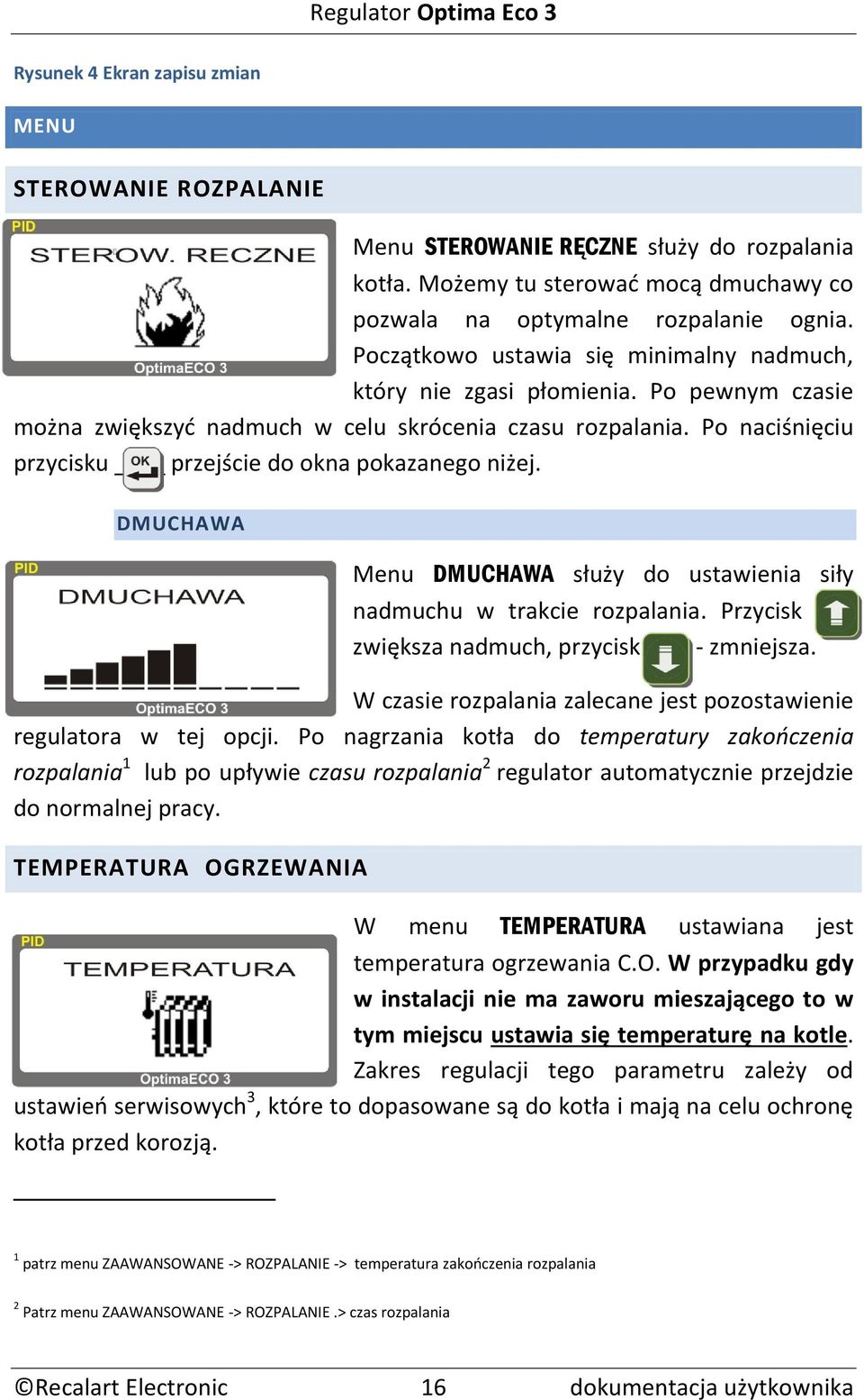 Po naciśnięciu przycisku przejście do okna pokazanego niżej. DMUCHAWA Menu DMUCHAWA służy do ustawienia siły nadmuchu w trakcie rozpalania. Przycisk zwiększa nadmuch, przycisk - zmniejsza.