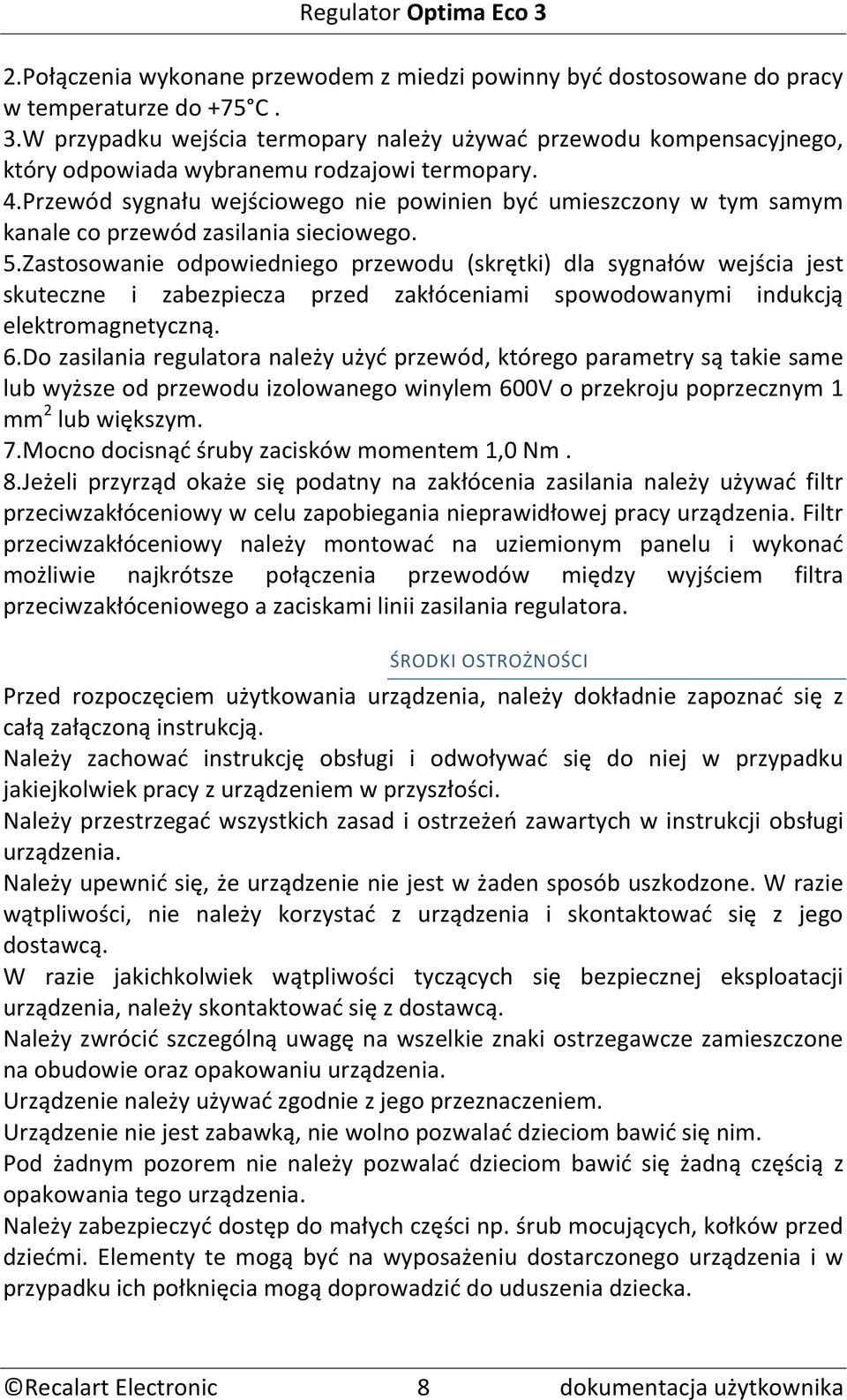 Przewód sygnału wejściowego nie powinien być umieszczony w tym samym kanale co przewód zasilania sieciowego. 5.