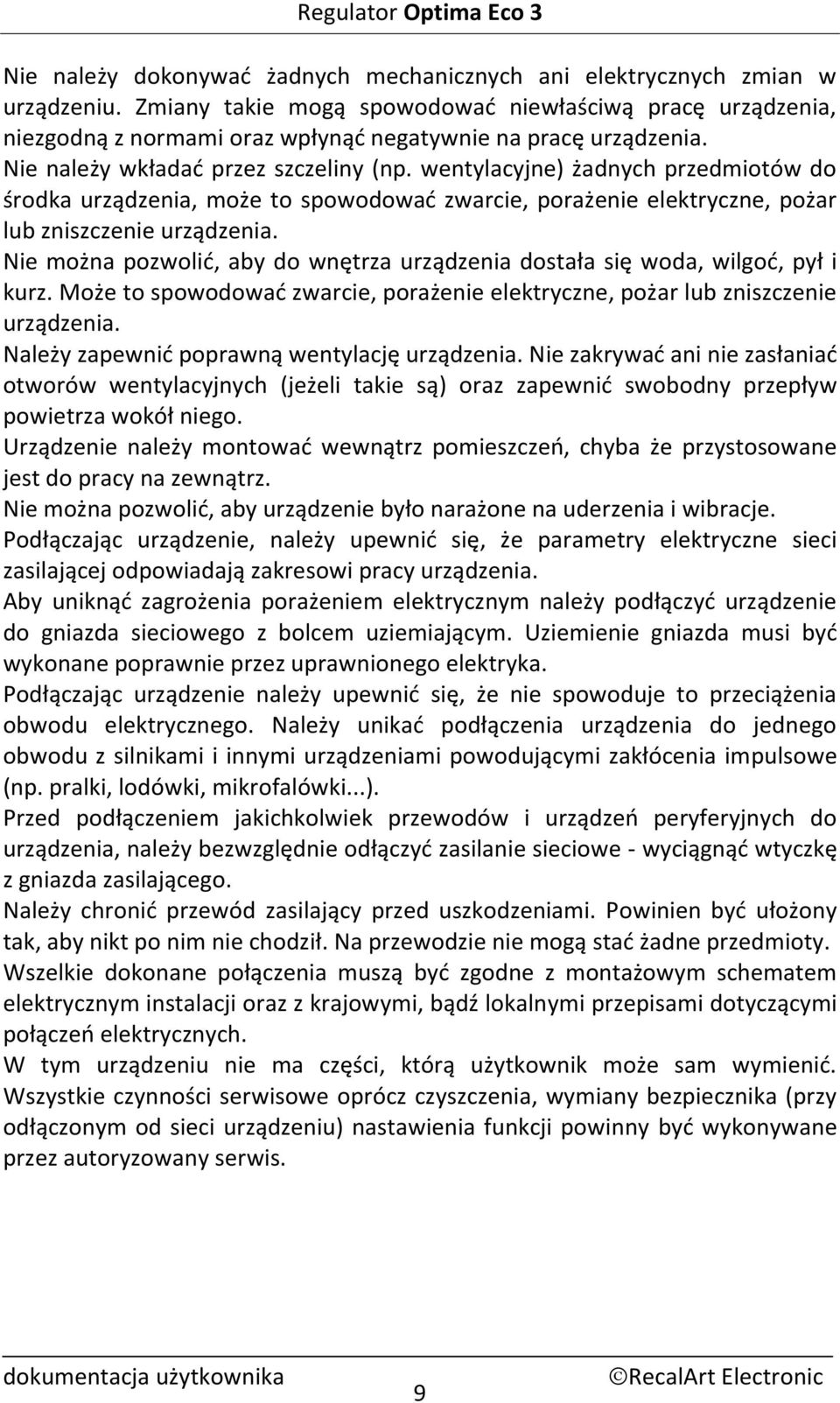 wentylacyjne) żadnych przedmiotów do środka urządzenia, może to spowodować zwarcie, porażenie elektryczne, pożar lub zniszczenie urządzenia.