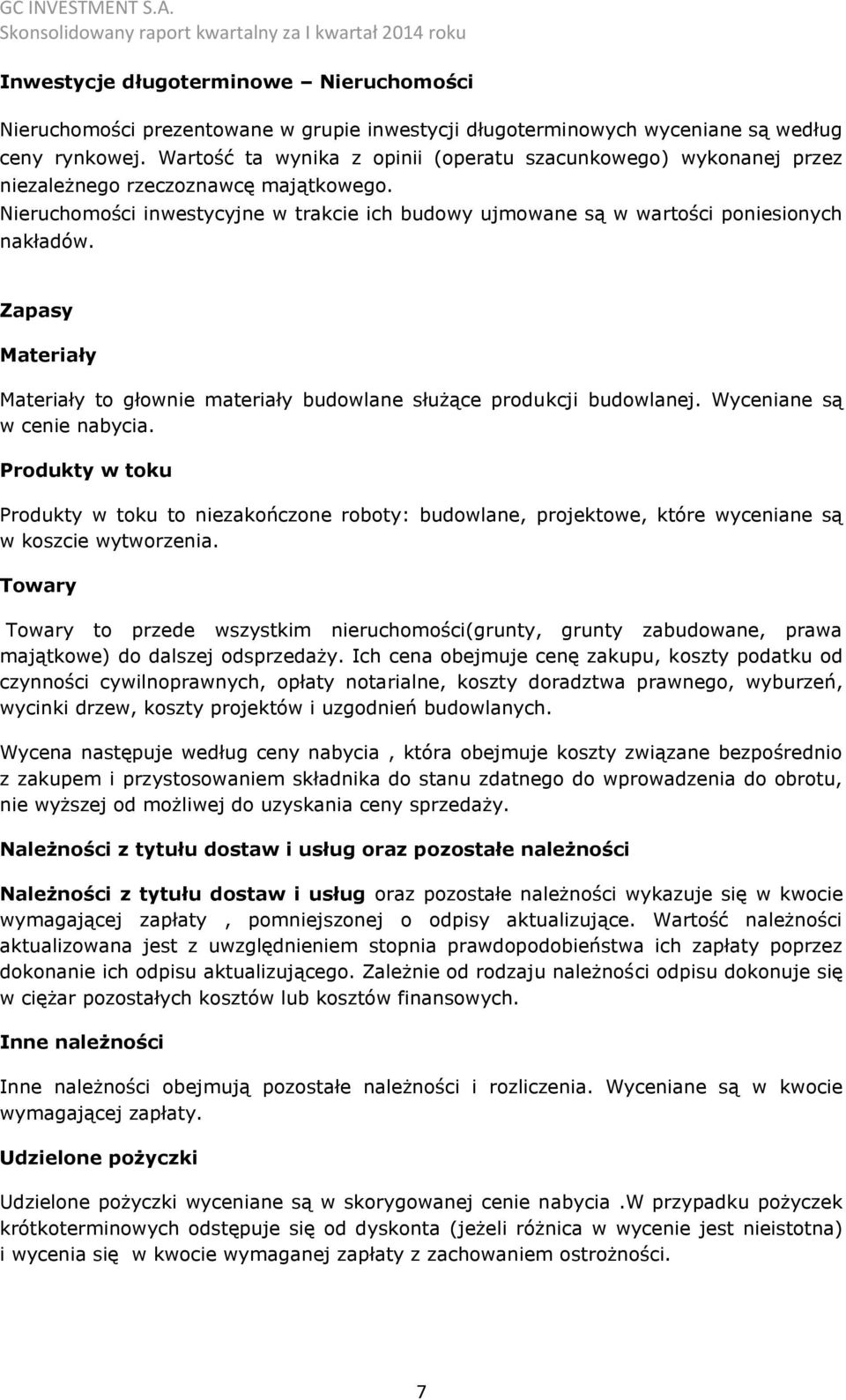 Zapasy Materiały Materiały to głownie materiały budowlane służące produkcji budowlanej. Wyceniane są w cenie nabycia.