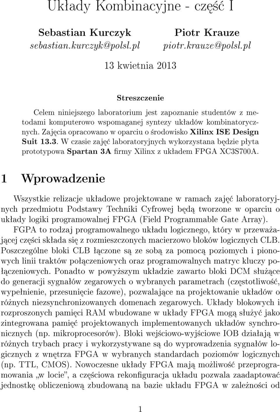 Zaj cia opracowano w oparciu o ±rodowisko Xilinx ISE Design Suit 13.3. W czasie zaj laboratoryjnych wykorzystana b dzie pªyta prototypowa Spartan 3A rmy Xilinx z ukªadem FPGA XC3S700A.