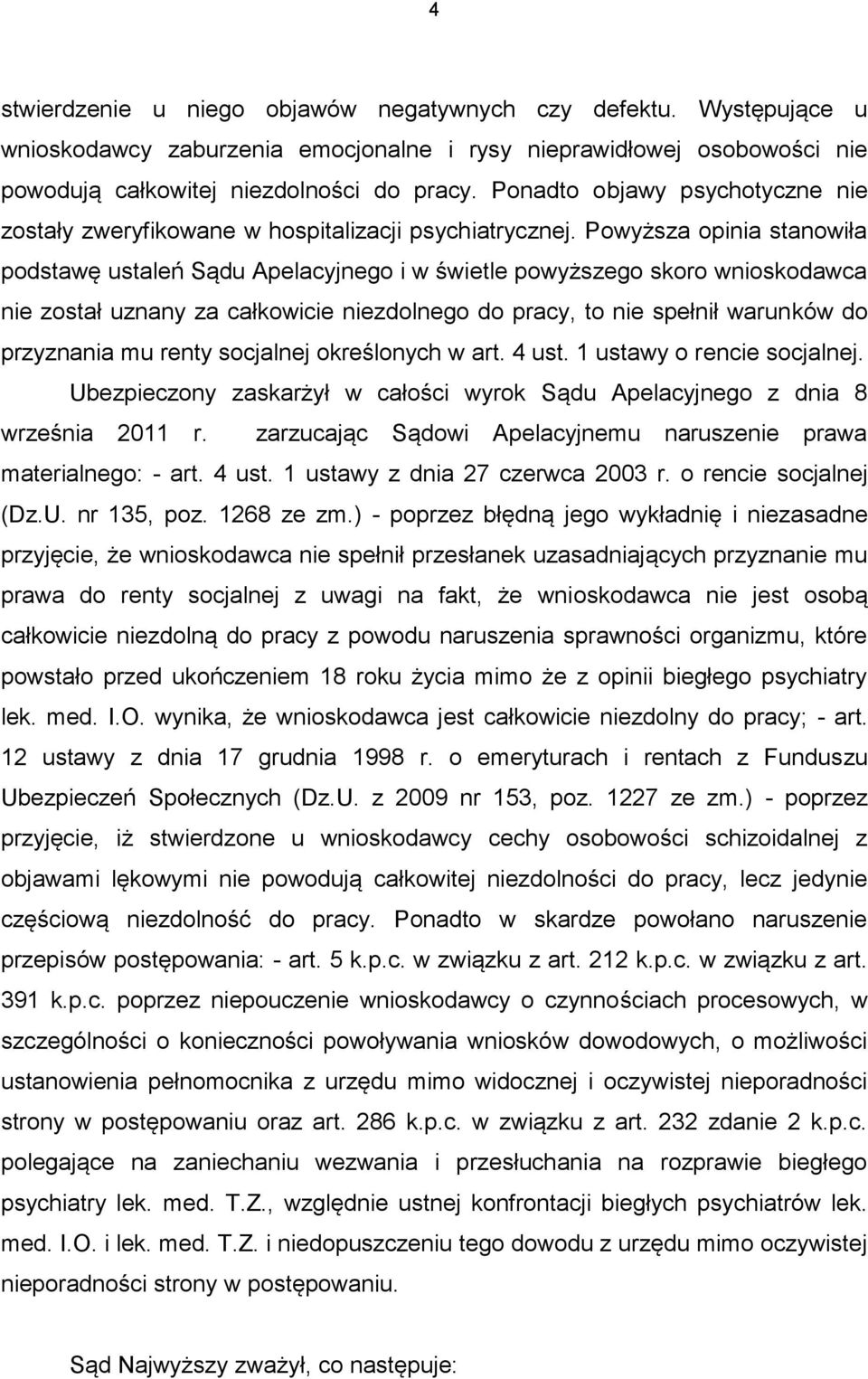 Powyższa opinia stanowiła podstawę ustaleń Sądu Apelacyjnego i w świetle powyższego skoro wnioskodawca nie został uznany za całkowicie niezdolnego do pracy, to nie spełnił warunków do przyznania mu