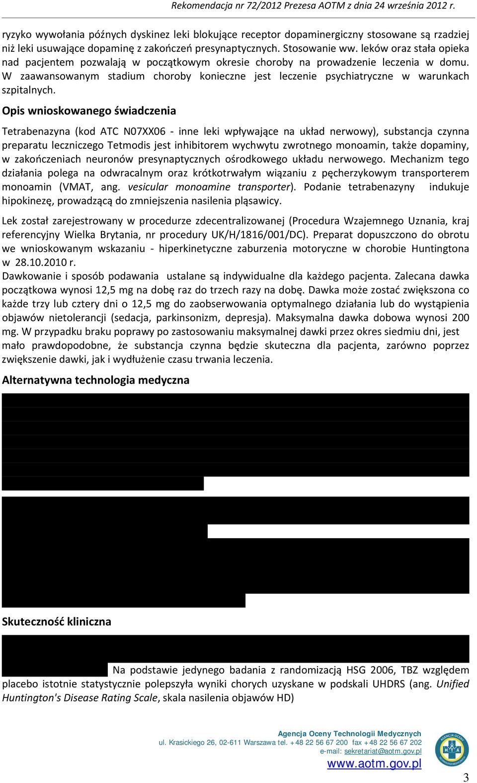 W zaawansowanym stadium choroby konieczne jest leczenie psychiatryczne w warunkach szpitalnych.