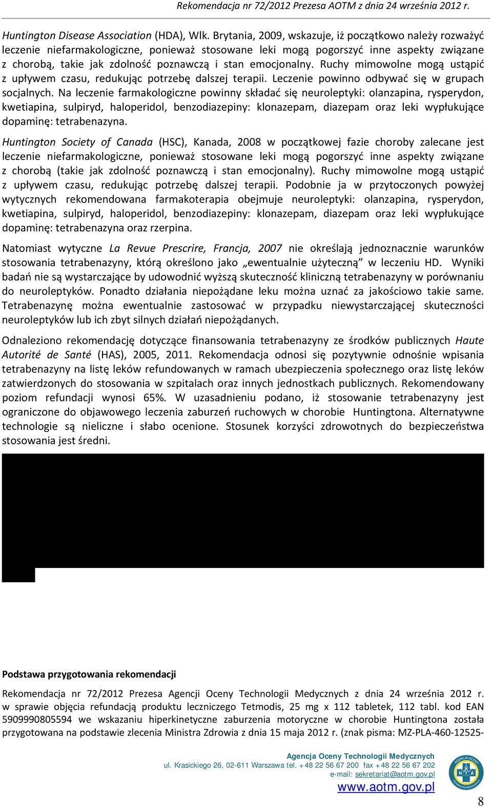 emocjonalny. Ruchy mimowolne mogą ustąpić z upływem czasu, redukując potrzebę dalszej terapii. Leczenie powinno odbywać się w grupach socjalnych.