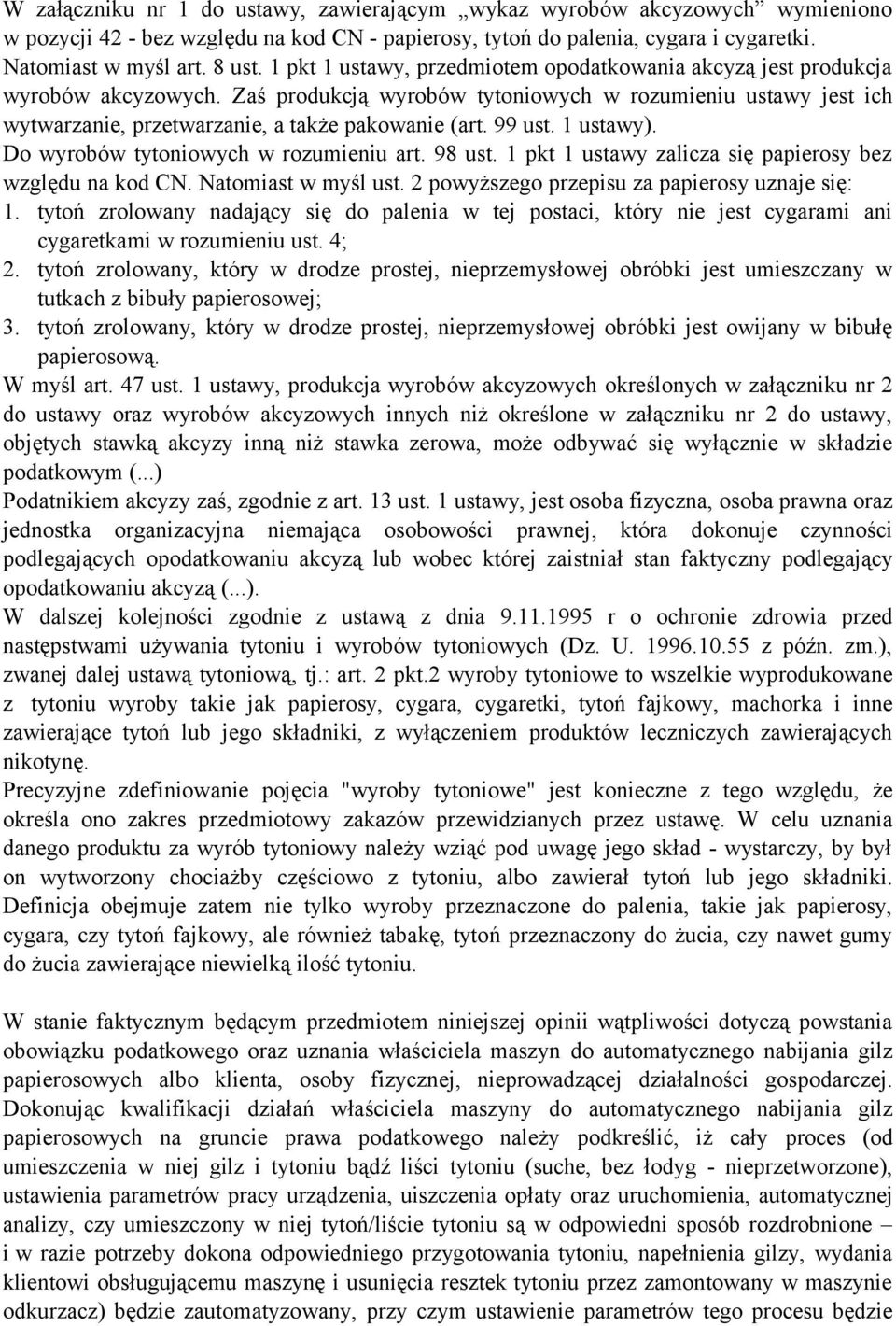 99 ust. 1 ustawy). Do wyrobów tytoniowych w rozumieniu art. 98 ust. 1 pkt 1 ustawy zalicza się papierosy bez względu na kod CN. Natomiast w myśl ust. 2 powyższego przepisu za papierosy uznaje się: 1.