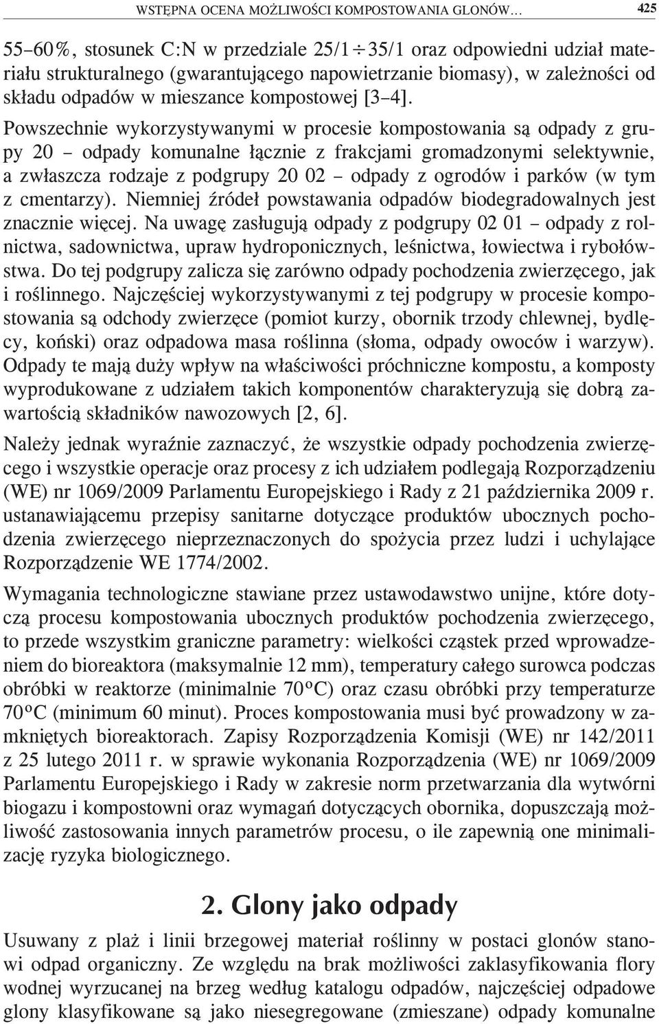 Powszechnie wykorzystywanymi w procesie kompostowania są odpady z grupy 20 odpady komunalne łącznie z frakcjami gromadzonymi selektywnie, a zwłaszcza rodzaje z podgrupy 20 02 odpady z ogrodów i