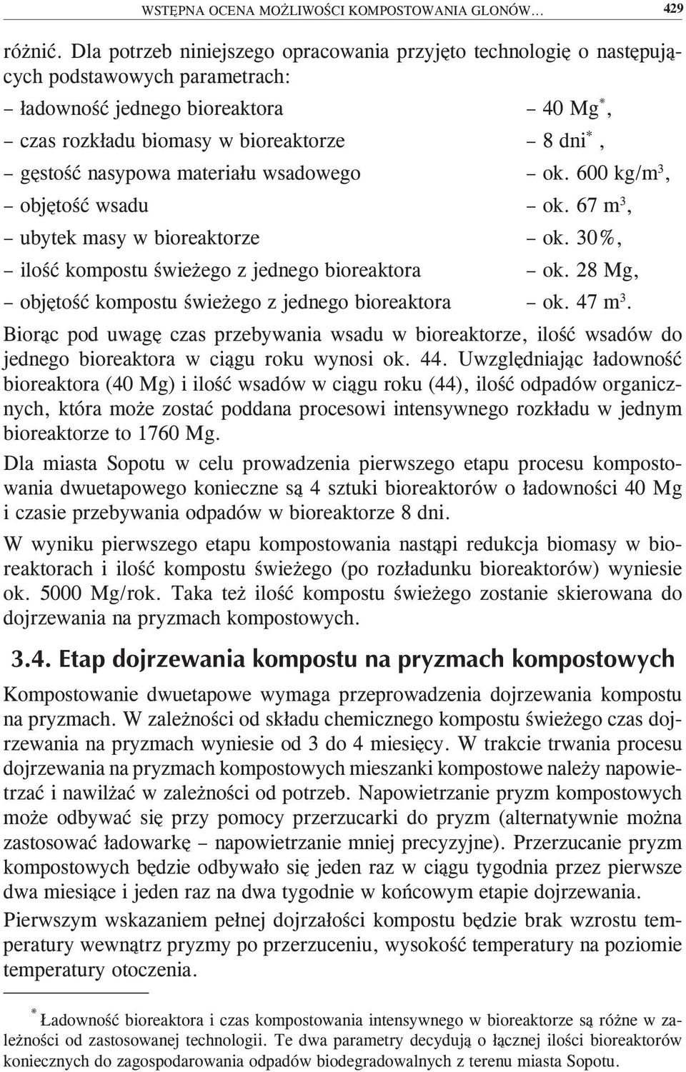 nasypowa materiału wsadowego ok. 600 kg/m 3, objętość wsadu ok. 67 m 3, ubytek masy w bioreaktorze ok. 30%, ilość kompostu świeżego z jednego bioreaktora ok.