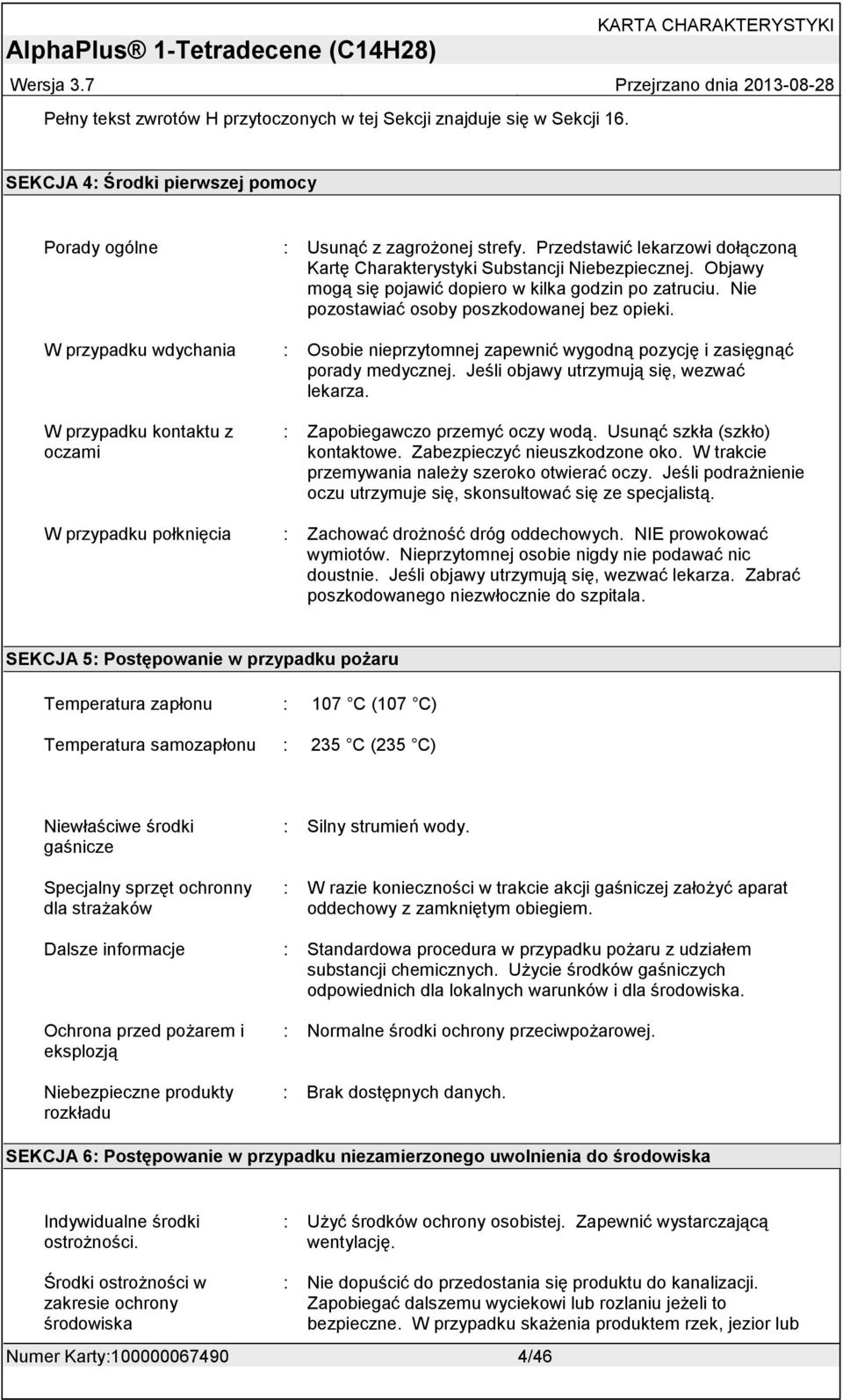 W przypadku wdychania : Osobie nieprzytomnej zapewnić wygodną pozycję i zasięgnąć porady medycznej. Jeśli objawy utrzymują się, wezwać lekarza.