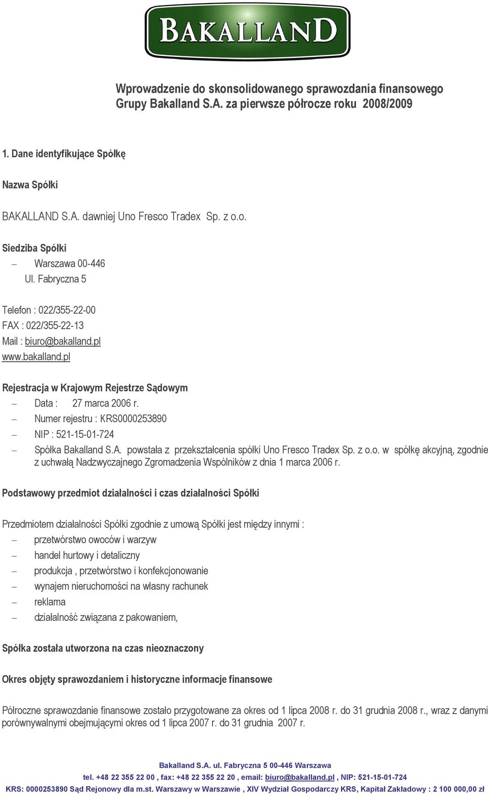 Numer rejestru : KRS0000253890 NIP : 521-15-01-724 Spółka Bakalland S.A. powstała z przekształcenia spółki Uno Fresco Tradex Sp. z o.o. w spółkę akcyjną, zgodnie z uchwałą Nadzwyczajnego Zgromadzenia Wspólników z dnia 1 marca 2006 r.