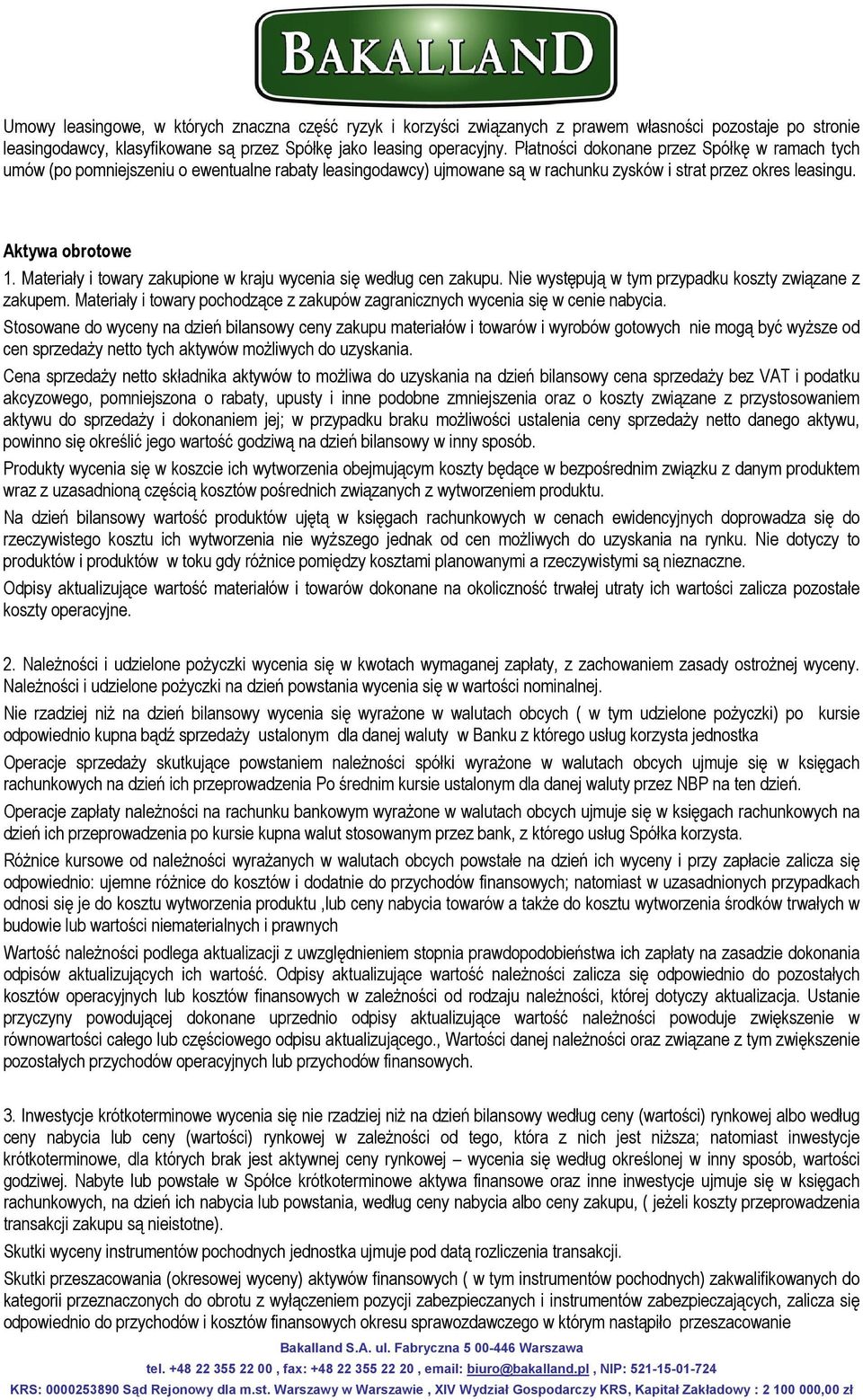 Materiały i towary zakupione w kraju wycenia się według cen zakupu. Nie występują w tym przypadku koszty związane z zakupem.