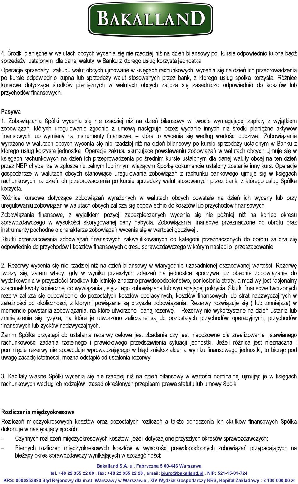usług spółka korzysta. Różnice kursowe dotyczące środków pieniężnych w walutach obcych zalicza się zasadniczo odpowiednio do kosztów lub przychodów finansowych. Pasywa 1.