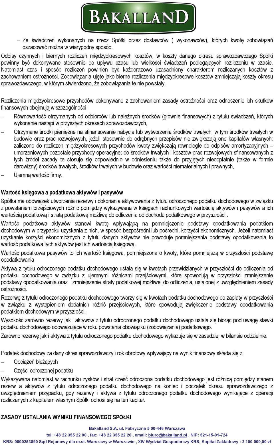 rozliczeniu w czasie. Natomiast czas i sposób rozliczeń powinien być każdorazowo uzasadniony charakterem rozliczanych kosztów z zachowaniem ostrożności.