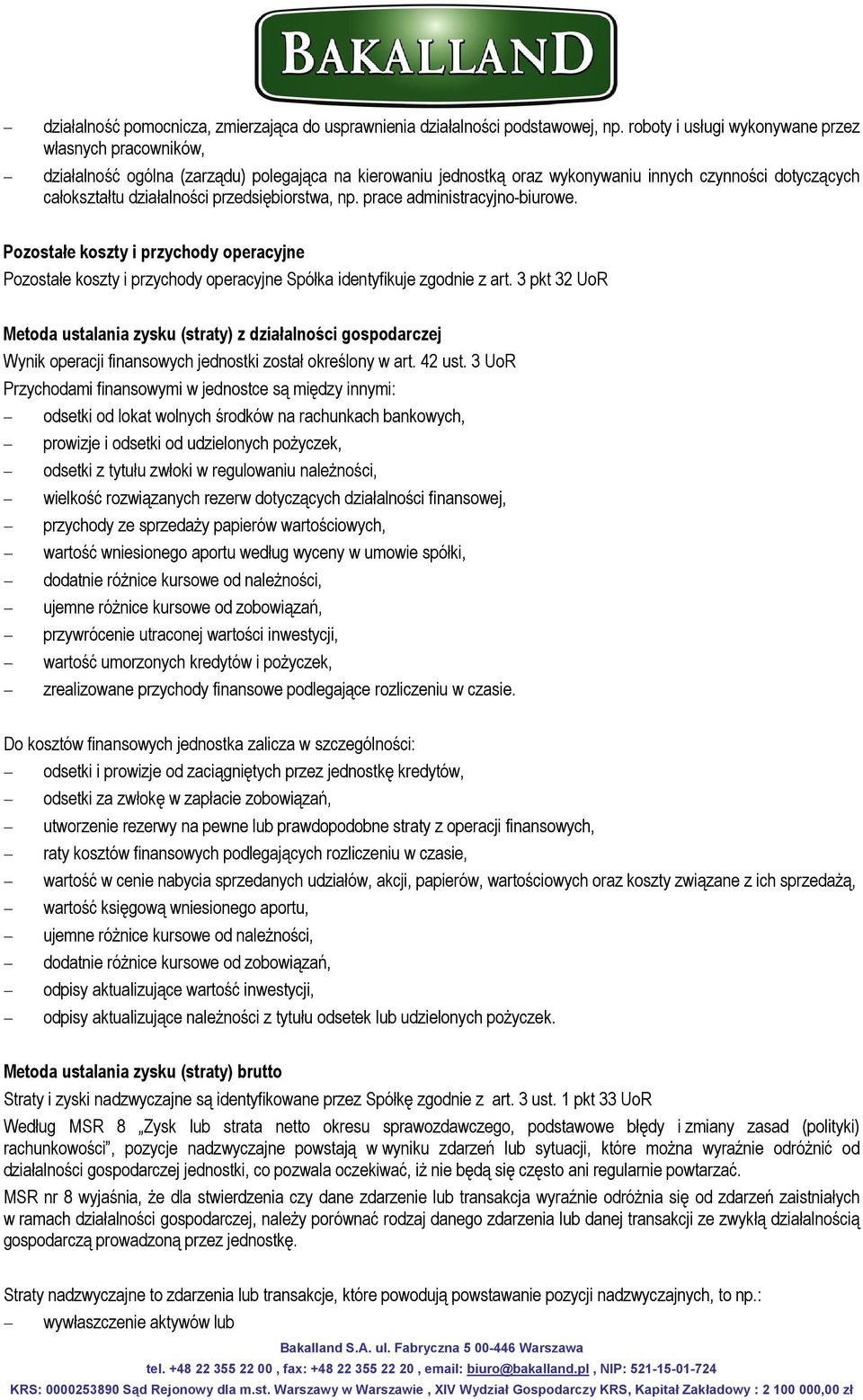 przedsiębiorstwa, np. prace administracyjno-biurowe. Pozostałe koszty i przychody operacyjne Pozostałe koszty i przychody operacyjne Spółka identyfikuje zgodnie z art.