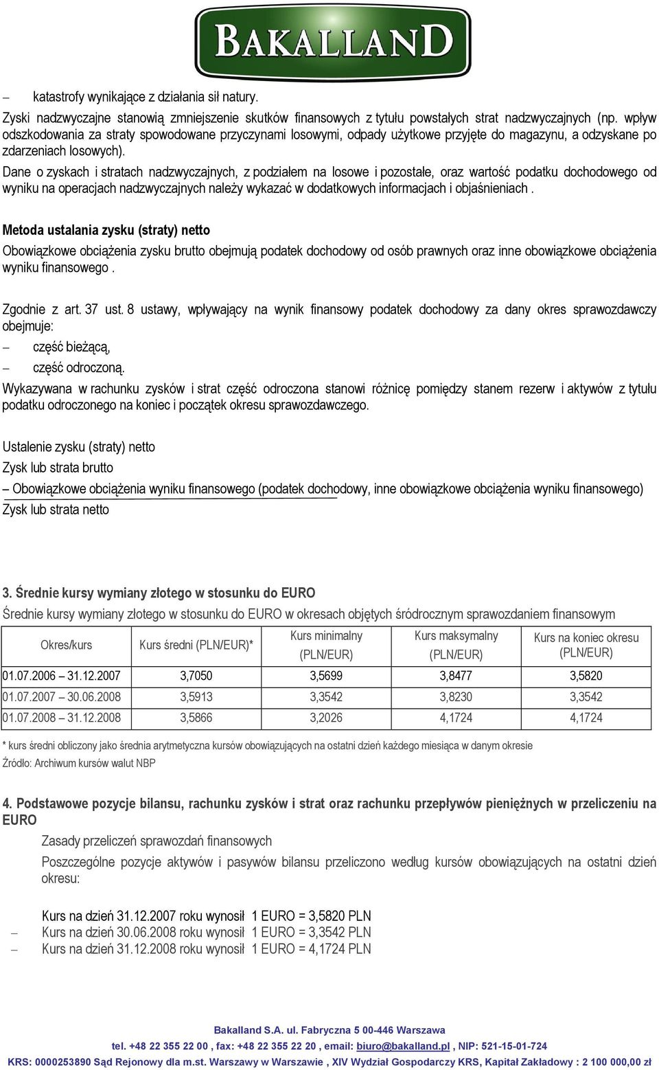 Dane o zyskach i stratach nadzwyczajnych, z podziałem na losowe i pozostałe, oraz wartość podatku dochodowego od wyniku na operacjach nadzwyczajnych należy wykazać w dodatkowych informacjach i
