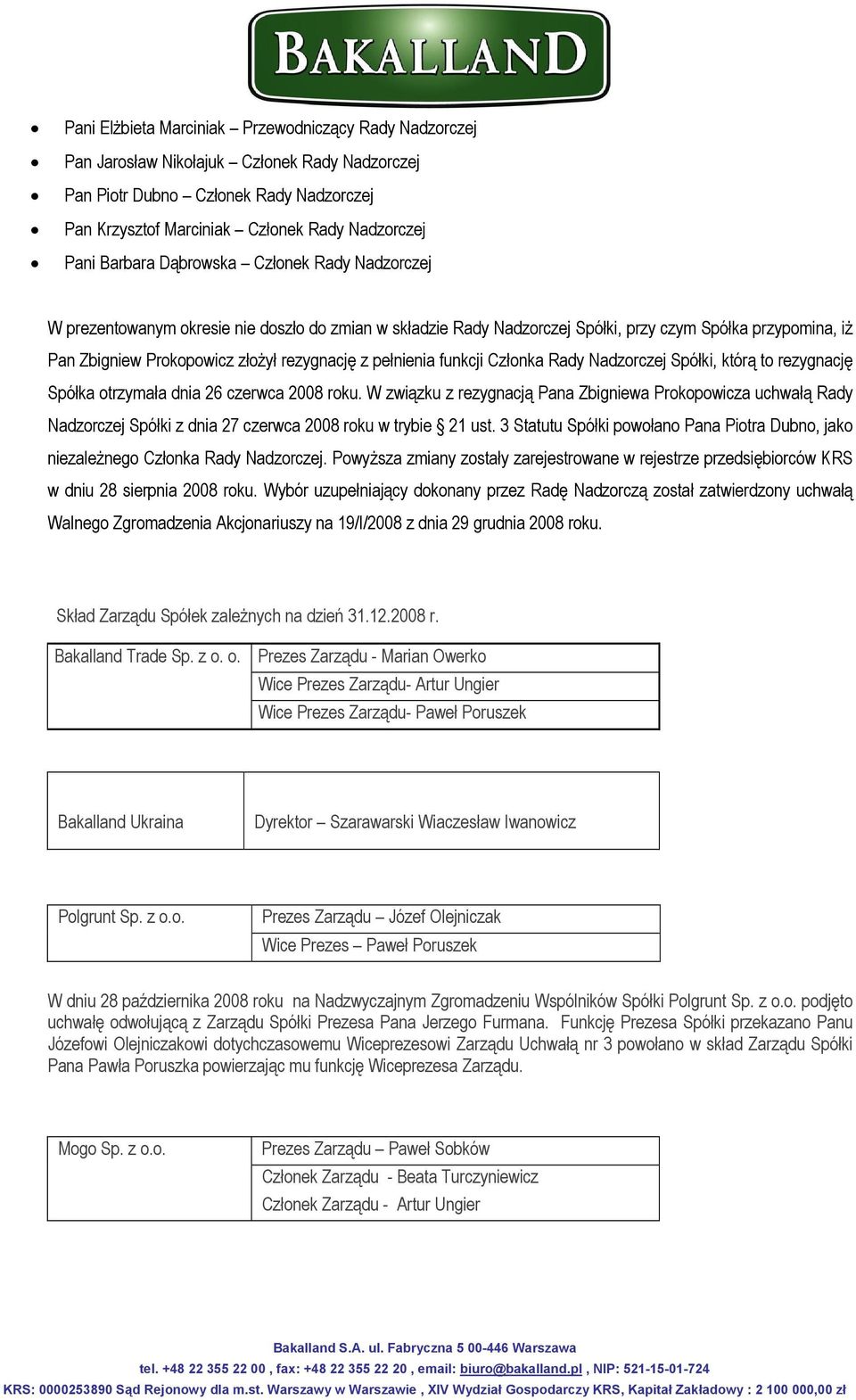 pełnienia funkcji Członka Rady Nadzorczej Spółki, którą to rezygnację Spółka otrzymała dnia 26 czerwca 2008 roku.