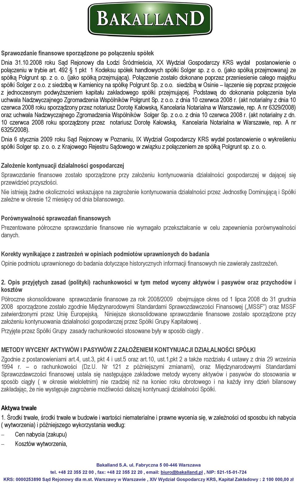 Połączenie zostało dokonane poprzez przeniesienie całego majątku spółki Solger z o.o. z siedzibą w Kamienicy na spółkę Polgrunt Sp. z o.o. siedzibą w Osinie łączenie się poprzez przejęcie z jednoczesnym podwyższeniem kapitału zakładowego spółki przejmującej.