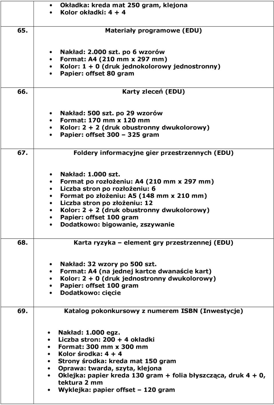 Foldery informacyjne gier przestrzennych (EDU) Format po rozłożeniu: A4 (210 mm x 297 mm) Liczba stron po rozłożeniu: 6 Format po złożeniu: A5 (148 mm x 210 mm) Liczba stron po złożeniu: 12 Kolor: 2