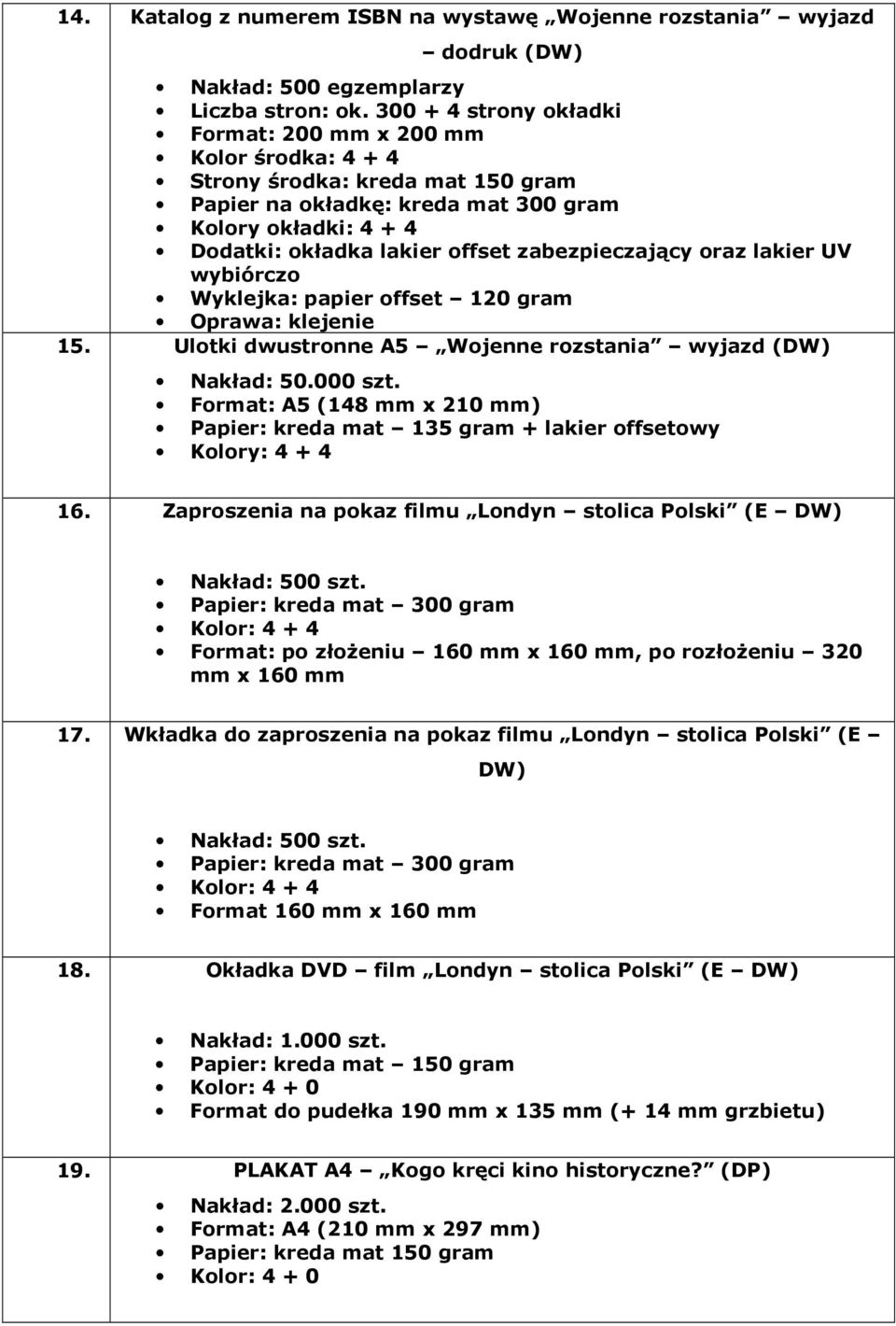 zabezpieczający oraz lakier UV wybiórczo Wyklejka: papier offset 120 gram Oprawa: klejenie 15. Ulotki dwustronne A5 Wojenne rozstania wyjazd (DW) Nakład: 50.000 szt.