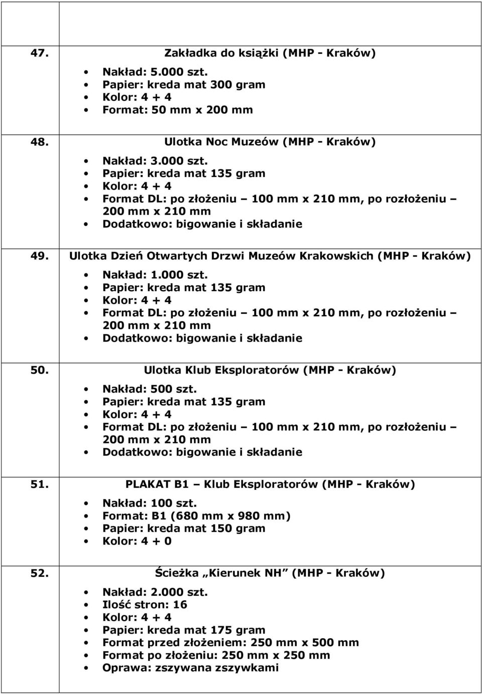 Ulotka Dzień Otwartych Drzwi Muzeów Krakowskich (MHP - Kraków) Papier: kreda mat 135 gram Format DL: po złożeniu 100 mm x 210 mm, po rozłożeniu 200 mm x 210 mm Dodatkowo: bigowanie i składanie 50.