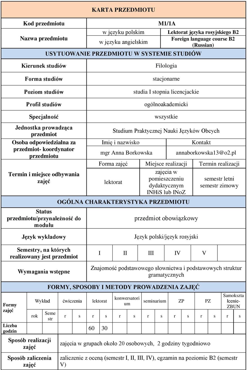 odpowiedzialna za przedmiot- koordynator przedmiotu Termin i miejsce odbywania Status przedmiotu/przynależność do modułu wszystkie Studium Praktycznej Nauki Języków Obcych Imię i nazwisko mgr Anna