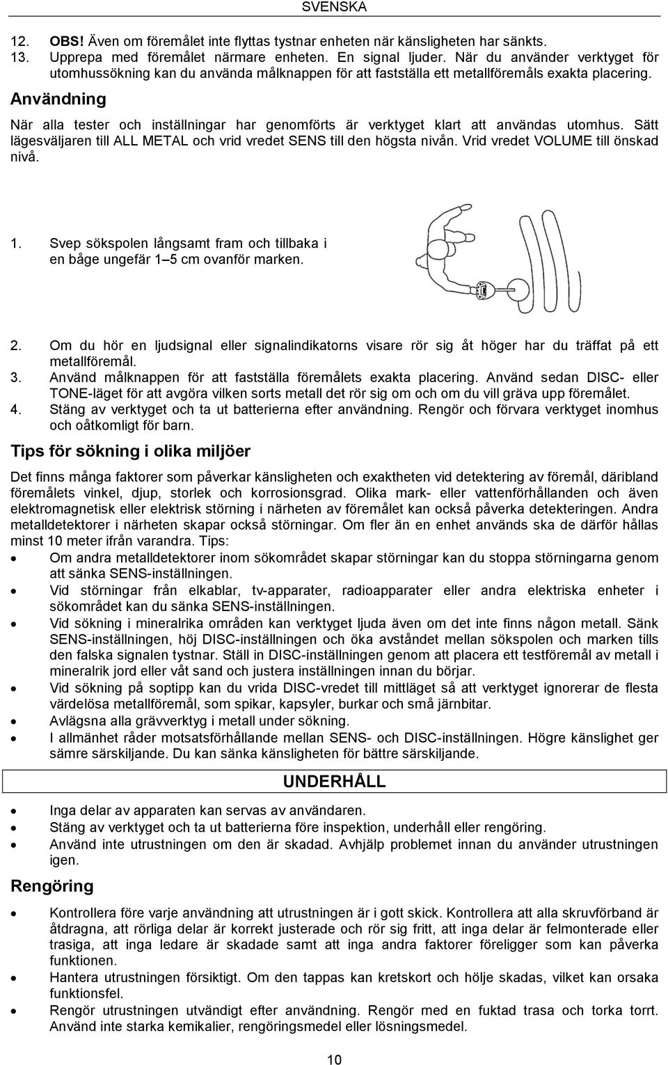 Användning När alla tester och inställningar har genomförts är verktyget klart att användas utomhus. Sätt lägesväljaren till ALL METAL och vrid vredet SENS till den högsta nivån.