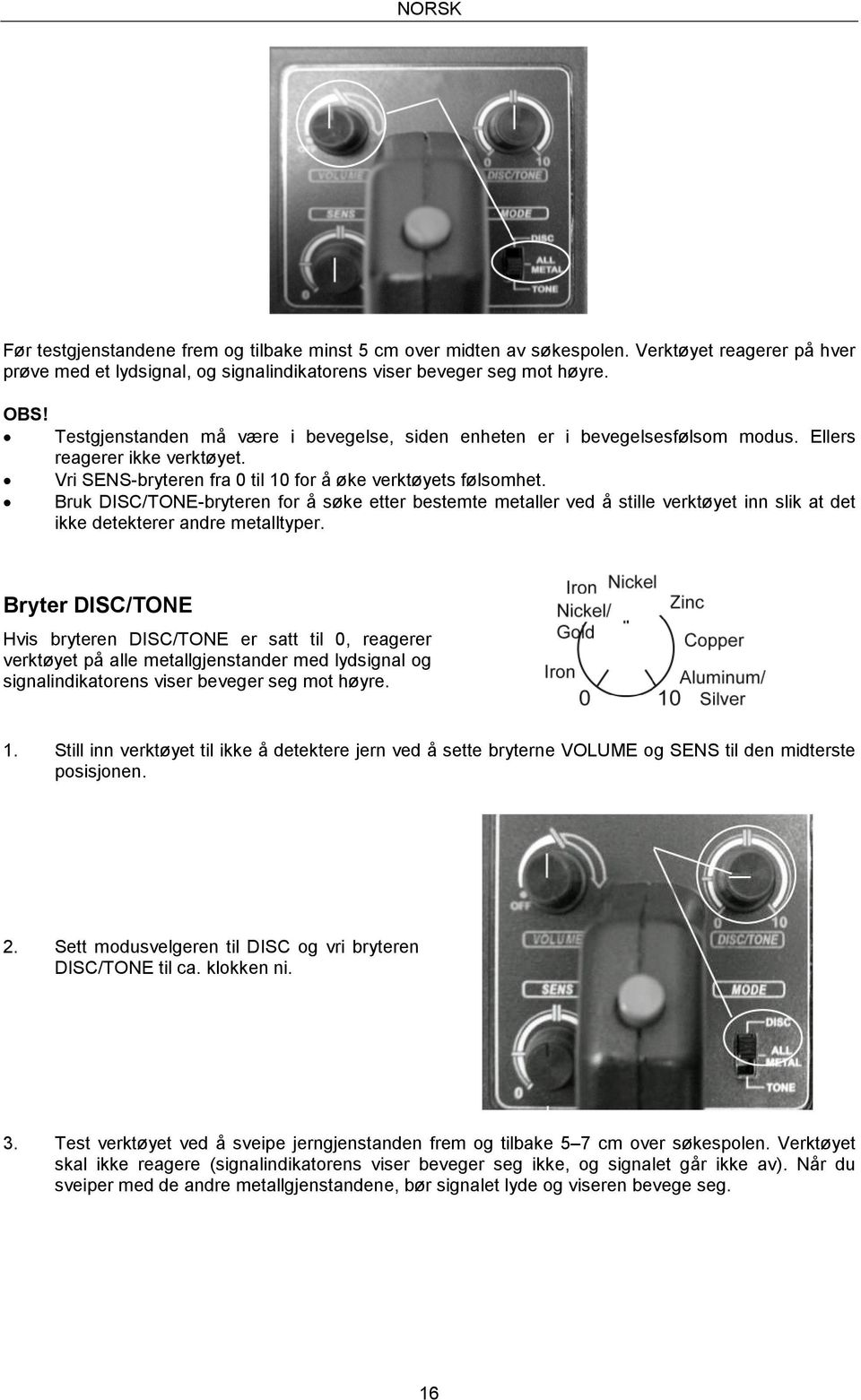 Bruk DISC/TONE-bryteren for å søke etter bestemte metaller ved å stille verktøyet inn slik at det ikke detekterer andre metalltyper.
