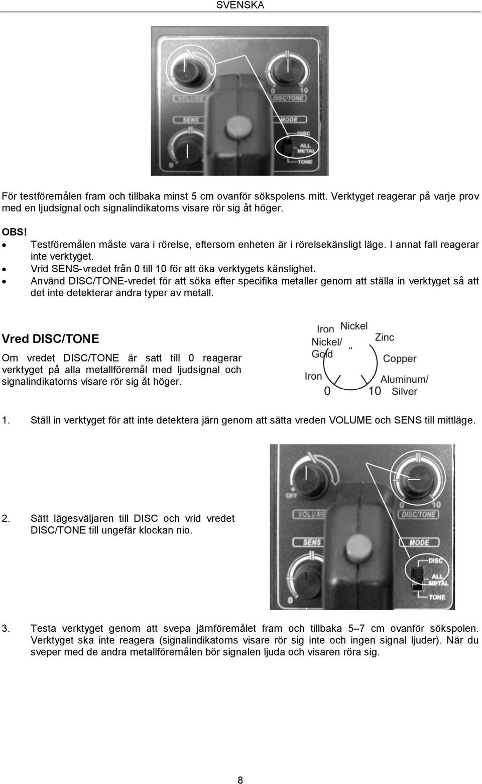 Använd DISC/TONE-vredet för att söka efter specifika metaller genom att ställa in verktyget så att det inte detekterar andra typer av metall.