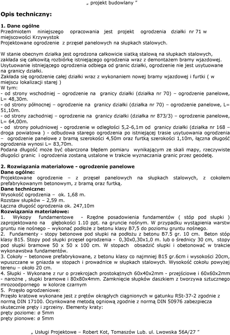 Usytuowanie istniejącego ogrodzenia odbiega od granic działki, ogrodzenie nie jest usytuowane na granicy działki.