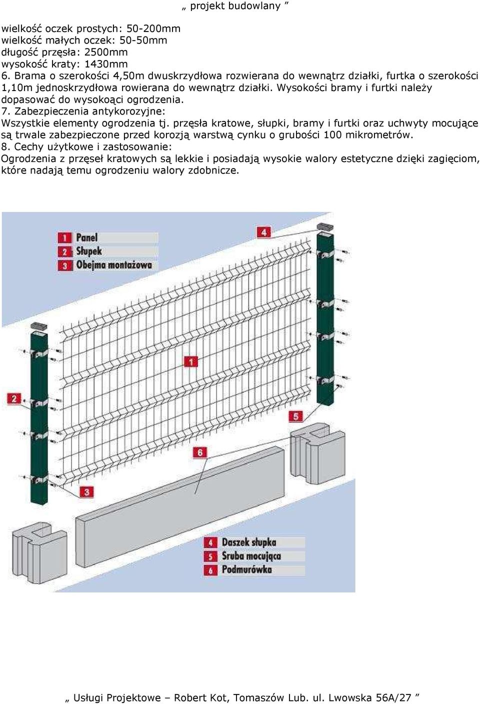 Wysokości bramy i furtki naleŝy dopasować do wysokoąci ogrodzenia. 7. Zabezpieczenia antykorozyjne: Wszystkie elementy ogrodzenia tj.