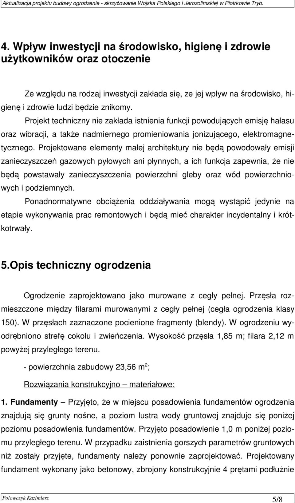 Projektowane elementy małej architektury nie będą powodowały emisji zanieczyszczeń gazowych pyłowych ani płynnych, a ich funkcja zapewnia, że nie będą powstawały zanieczyszczenia powierzchni gleby