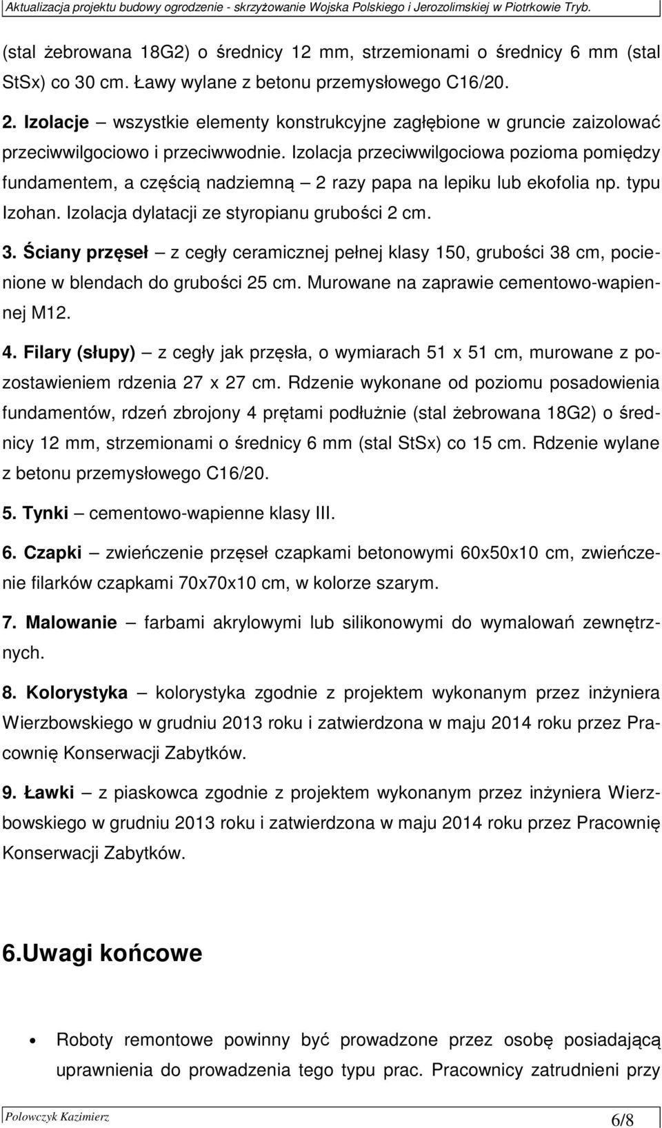 Izolacja przeciwwilgociowa pozioma pomiędzy fundamentem, a częścią nadziemną 2 razy papa na lepiku lub ekofolia np. typu Izohan. Izolacja dylatacji ze styropianu grubości 2 cm. 3.