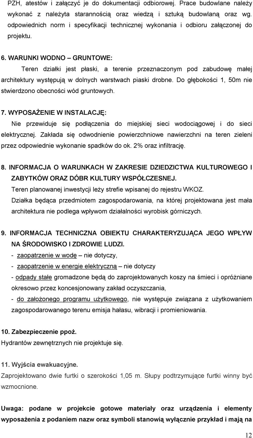 WARUNKI WODNO GRUNTOWE: Teren działki jest płaski, a terenie przeznaczonym pod zabudowę małej architektury występują w dolnych warstwach piaski drobne.