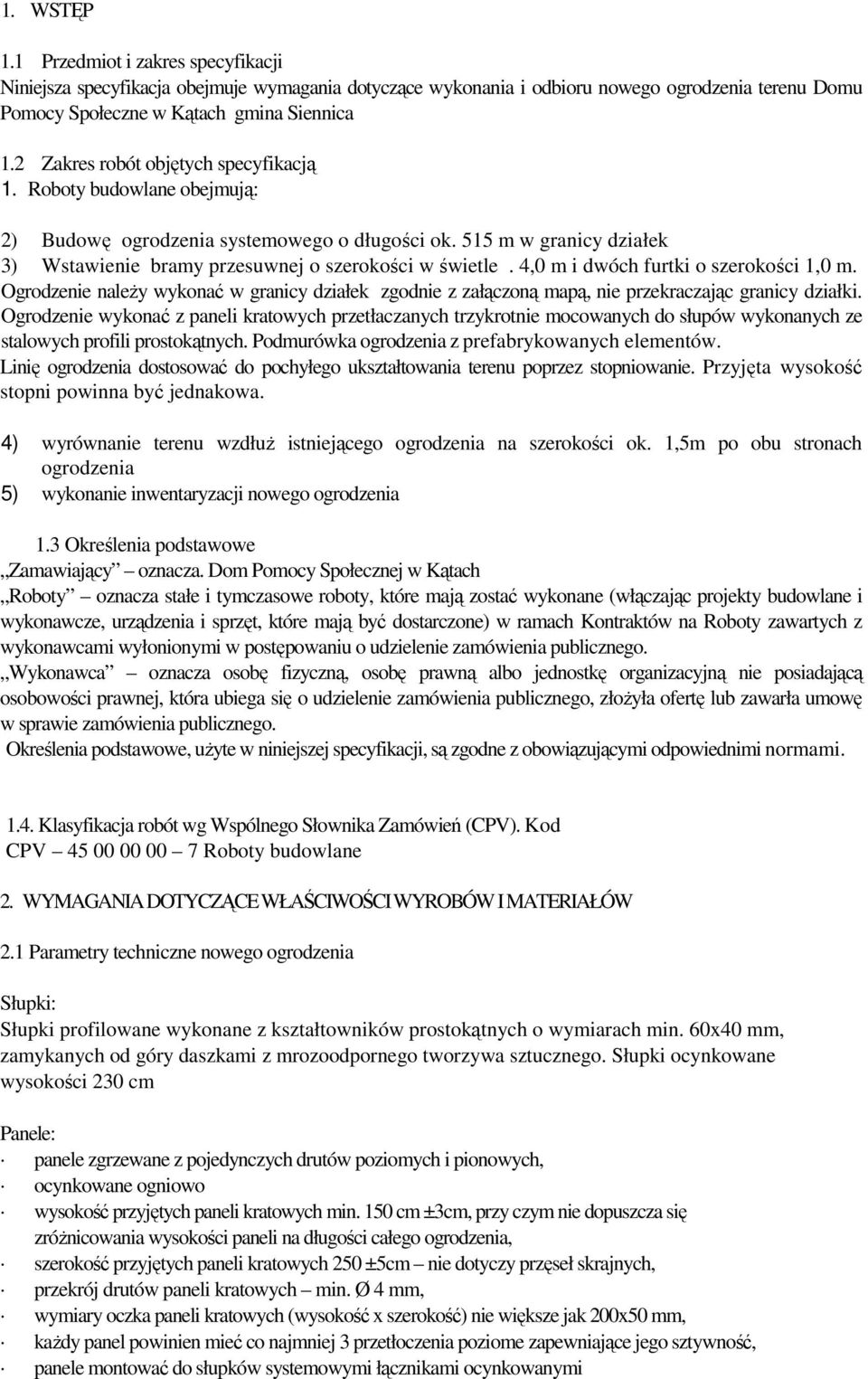 4,0 m i dwóch furtki o szerokości 1,0 m. Ogrodzenie należy wykonać w granicy działek zgodnie z załączoną mapą, nie przekraczając granicy działki.