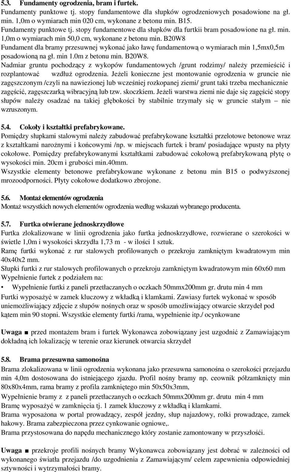 B20W8 Fundament dla bramy przesuwnej wykonać jako ławę fundamentową o wymiarach min 1,5mx0,5m posadowioną na gł. min 1.0m z betonu min. B20W8.
