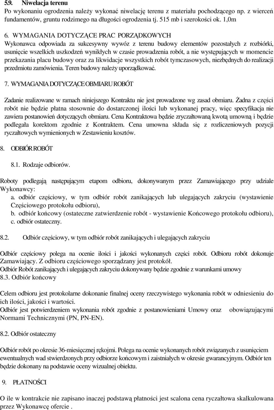 WYMAGANIA DOTYCZĄCE PRAC PORZĄDKOWYCH Wykonawca odpowiada za sukcesywny wywóz z terenu budowy elementów pozostałych z rozbiórki, usunięcie wszelkich uszkodzeń wynikłych w czasie prowadzenia robót, a