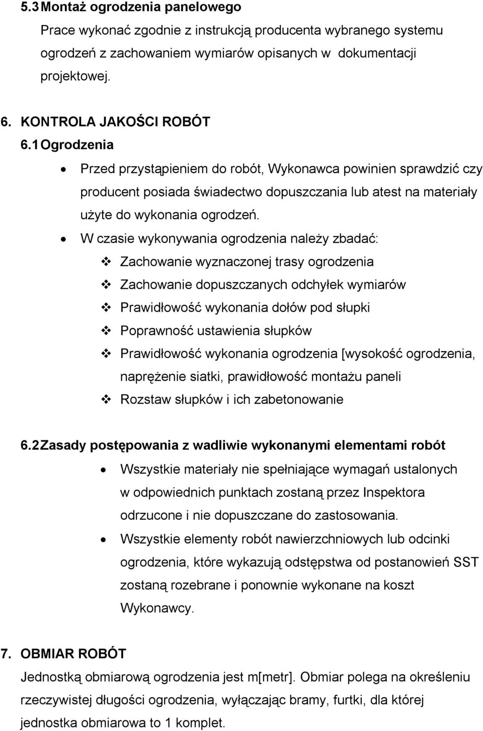 W czasie wykonywania ogrodzenia należy zbadać: Zachowanie wyznaczonej trasy ogrodzenia Zachowanie dopuszczanych odchyłek wymiarów Prawidłowość wykonania dołów pod słupki Poprawność ustawienia słupków