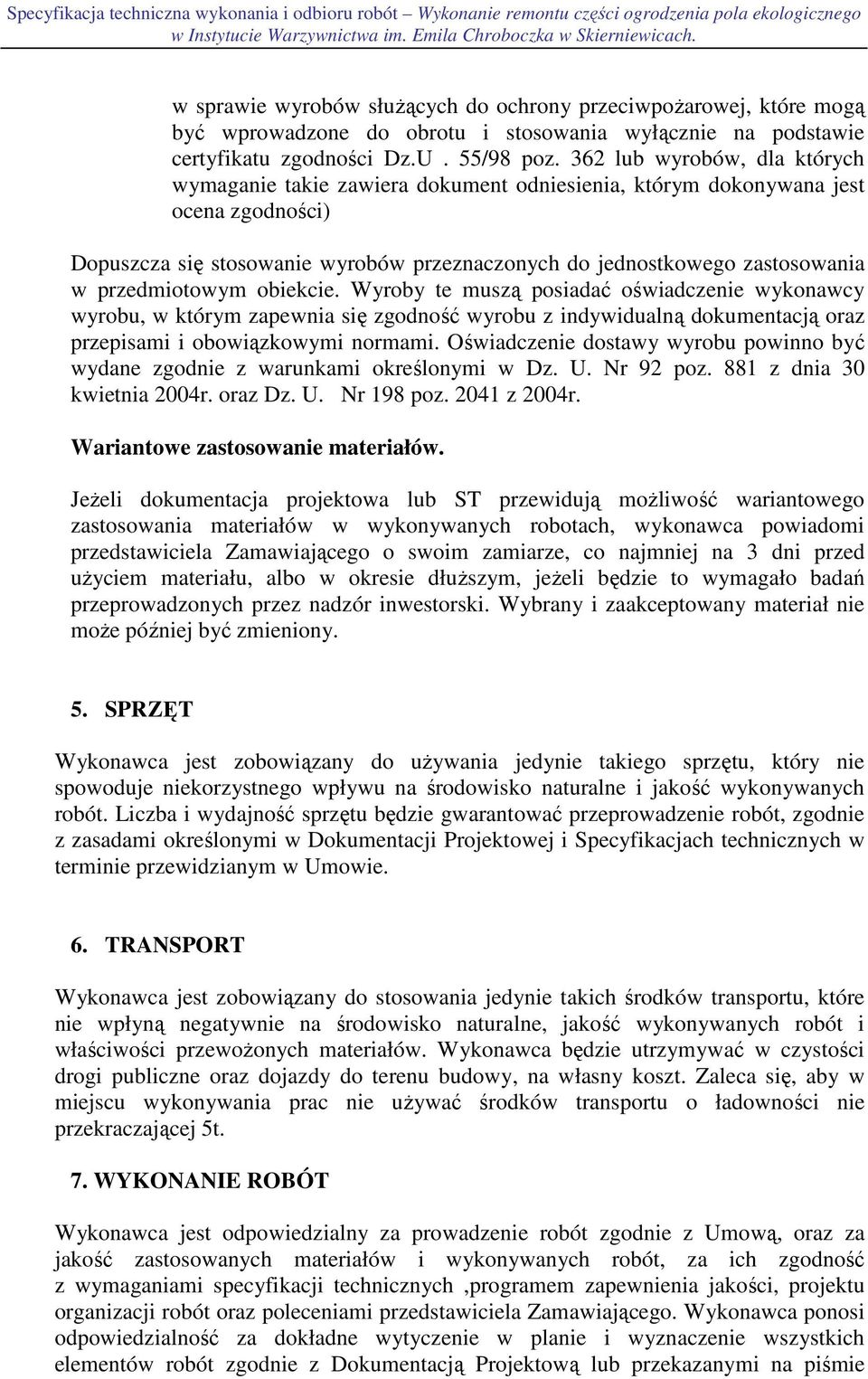 przedmiotowym obiekcie. Wyroby te muszą posiadać oświadczenie wykonawcy wyrobu, w którym zapewnia się zgodność wyrobu z indywidualną dokumentacją oraz przepisami i obowiązkowymi normami.