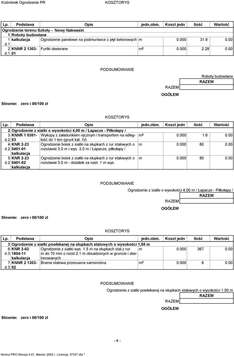 Koszt jedn Ilość Wartość 2 Ogrodzenie z siatki o wysokości 4,00 m / Łapacze - Piłkołapy / 3 KNNR 1 0301- Wykopy z załadunkiem ręcznym i transportem na odległość m 3 0.000 1.6 0.00 d.