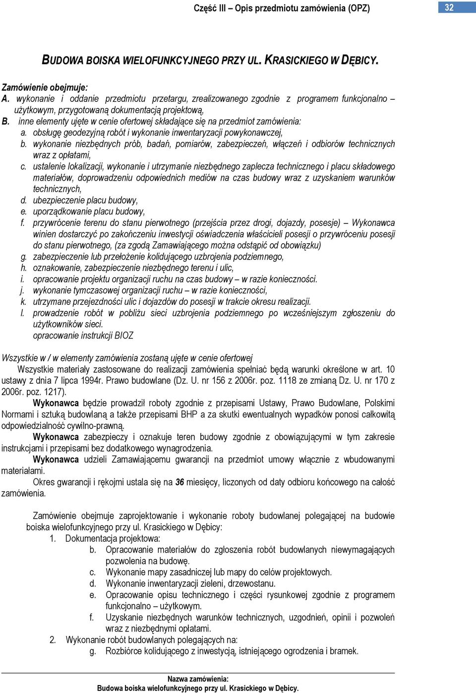inne elementy ujęte w cenie ofertowej składające się na przedmiot zamówienia: a. obsługę geodezyjną robót i wykonanie inwentaryzacji powykonawczej, b.