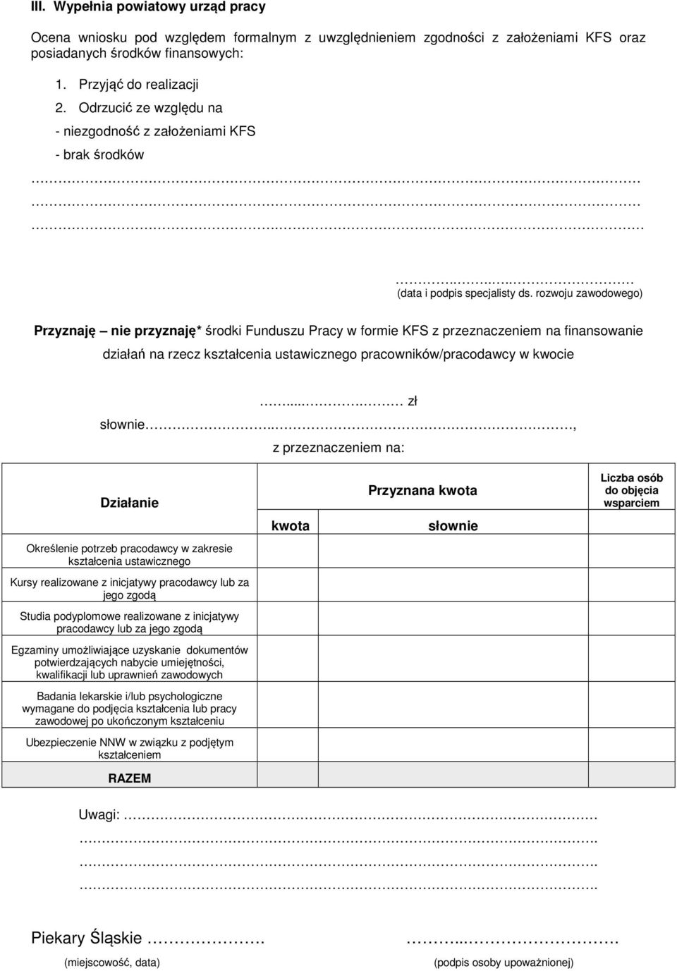 rozwoju zawodowego) Przyznaję nie przyznaję* środki Funduszu Pracy w formie KFS z przeznaczeniem na finansowanie działań na rzecz kształcenia ustawicznego pracowników/pracodawcy w kwocie.... zł słownie.