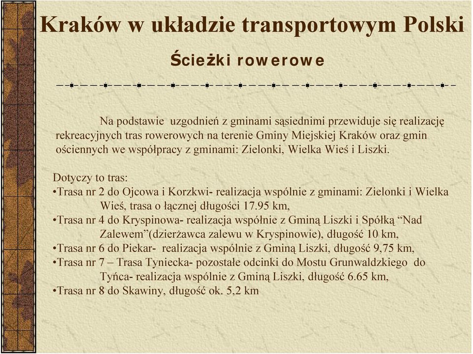 Dotyczy to tras: Trasa nr 2 do Ojcowa i Korzkwi- realizacja wspólnie z gminami: Zielonki i Wielka Wieś, trasa o łącznej długości 17.