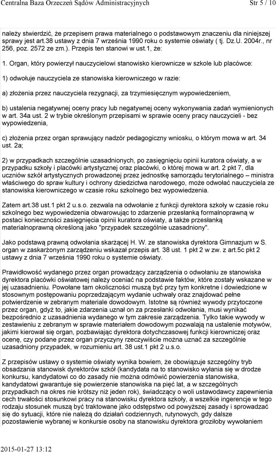 Organ, który powierzył nauczycielowi stanowisko kierownicze w szkole lub placówce: 1) odwołuje nauczyciela ze stanowiska kierowniczego w razie: a) złożenia przez nauczyciela rezygnacji, za