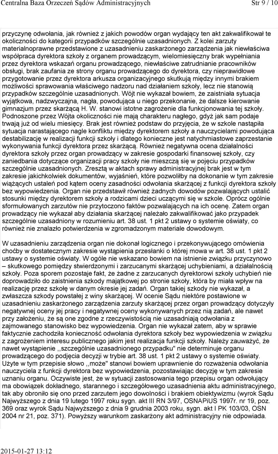 Z kolei zarzuty materialnoprawne przedstawione z uzasadnieniu zaskarżonego zarządzenia jak niewłaściwa współpraca dyrektora szkoły z organem prowadzącym, wielomiesięczny brak wypełniania przez
